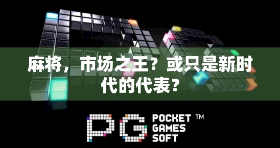 麻将，市场之王？或只是新时代的代表？