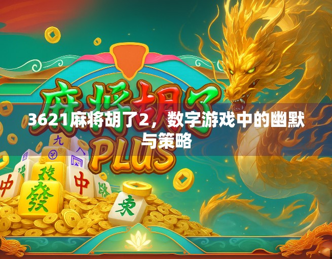 3621麻将胡了2，数字游戏中的幽默与策略