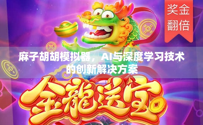 麻子胡胡模拟器,AI与深度学习技术的创新解决方案 麻子胡胡模拟器,AI与深度学习技术的创新解决方案