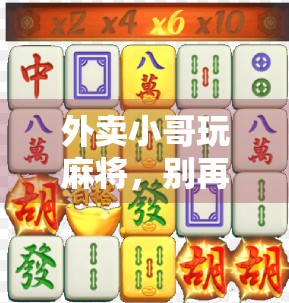 外卖小哥玩麻将,别再被他胡了! 外卖小哥玩麻将,别再被他胡了!