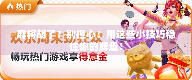 麻将胡了?别担心!用这些小技巧稳住你的牌盘! 麻将胡了?别担心!用这些小技巧稳住你的牌盘!