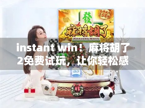 instant win！麻将胡了2免费试玩，让你轻松感受麻将的乐趣