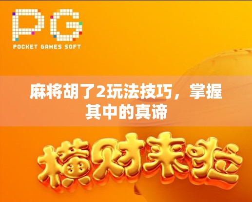 麻将胡了2玩法技巧，掌握其中的真谛
