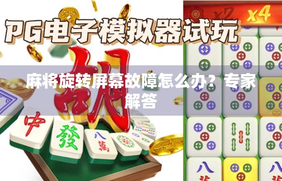 麻将旋转屏幕故障怎么办？专家解答