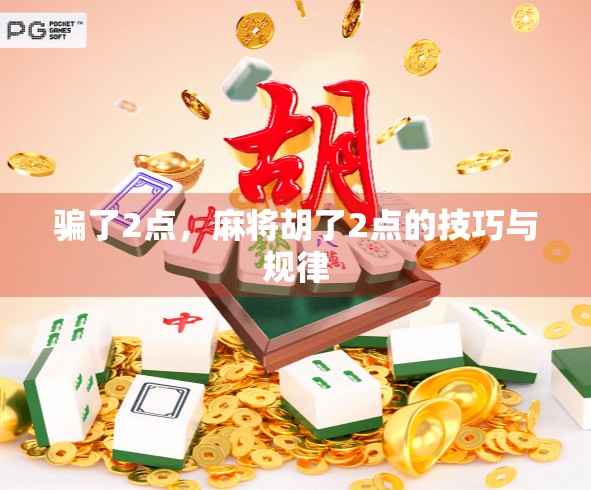 骗了2点,麻将胡了2点的技巧与规律 骗了2点,麻将胡了2点的技巧与规律