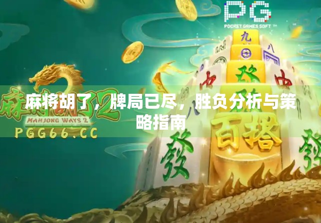 麻将胡了，牌局已尽，胜负分析与策略指南
