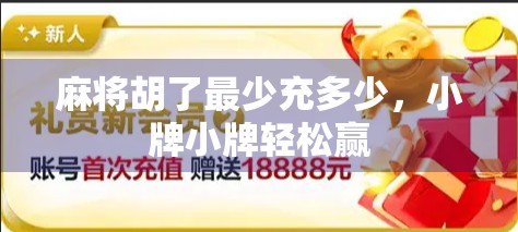 麻将胡了最少充多少，小牌小牌轻松赢