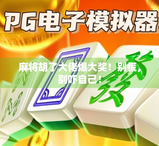 麻将胡了大佬爆大奖！别慌，别吓自己！
