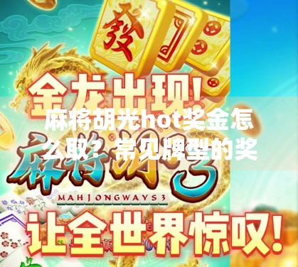 麻将胡光hot奖金怎么取?常见牌型的奖金分配及注意事项 麻将胡光hot奖金怎么取?常见牌型的奖金分配及注意事项