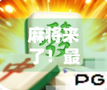 麻将来了！最新版下载，让您的麻将更上一层楼