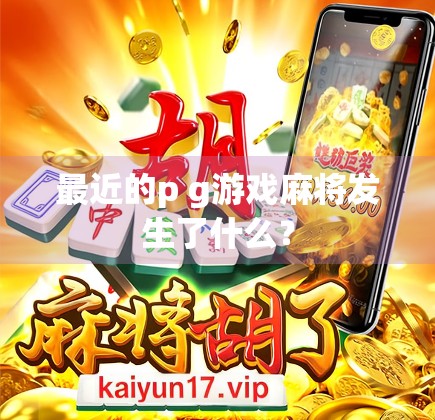 最近的p g游戏麻将发生了什么?