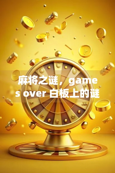 麻将之谜，games over 白板上的谜题