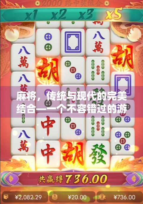 麻将，传统与现代的完美结合—一个不容错过的游戏