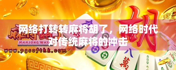 网络打转转麻将胡了，网络时代对传统麻将的冲击