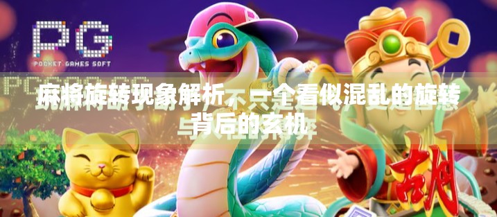 麻将旋转现象解析,一个看似混乱的旋转背后的玄机 麻将旋转现象解析,一个看似混乱的旋转背后的玄机