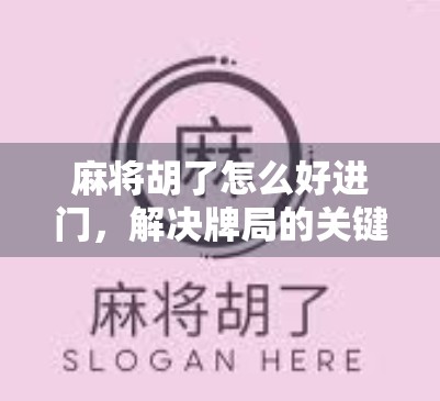 麻将胡了怎么好进门，解决牌局的关键