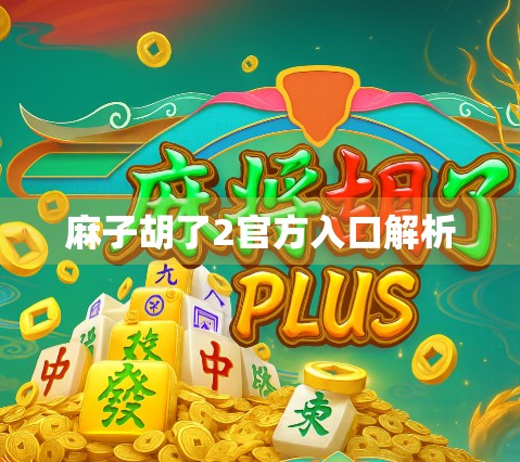 麻子胡了2官方入口解析