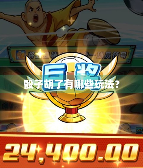 骰子胡了有哪些玩法？