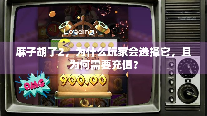 麻子胡了2，为什么玩家会选择它，且为何需要充值？