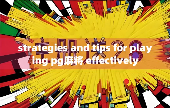 strategies and tips for playing pg麻将 effectively strategies and tips for playing pg麻将 effectively