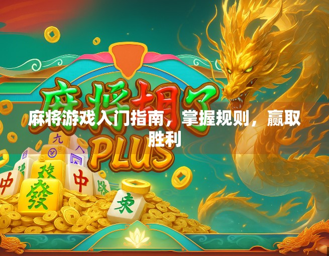 麻将游戏入门指南，掌握规则，赢取胜利