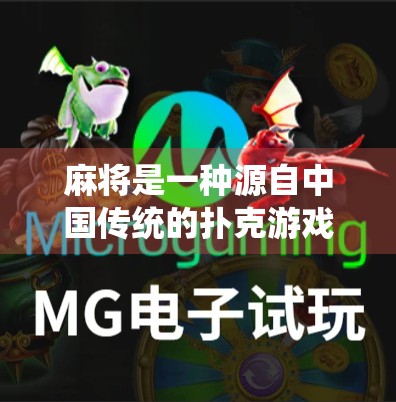 麻将是一种源自中国传统的扑克游戏,以其独特的规则和策略吸引了数以百万计的玩家。本文将为您详细解析麻将的玩法、技巧以及如何购买有效的麻将游戏 麻将是一种源自中国传统的扑克游戏,以其独特的规则和策略吸引了数以百万计的玩家。本文将为您详细解析麻将的玩法、技巧以及如何购买有效的麻将游戏