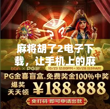 麻将胡了2电子下载，让手机上的麻将更方便，更有趣！