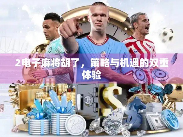 2电子麻将胡了，策略与机遇的双重体验