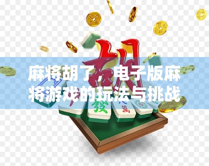 麻将胡了，电子版麻将游戏的玩法与挑战