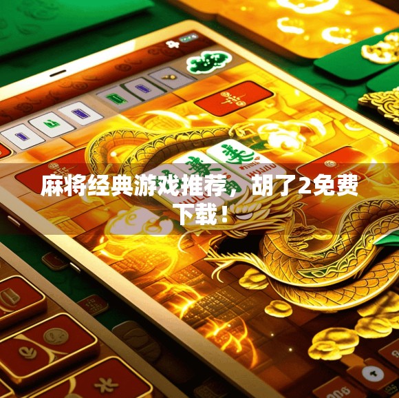 麻将经典游戏推荐,胡了2免费下载!