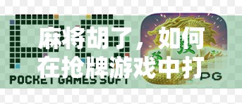 麻将胡了,如何在抢牌游戏中打造夺宝游戏