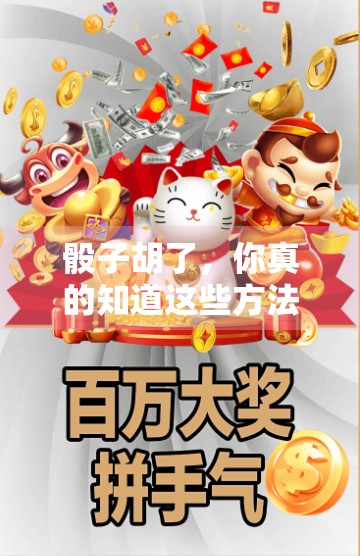 骰子胡了,你真的知道这些方法吗? 骰子胡了,你真的知道这些方法吗?