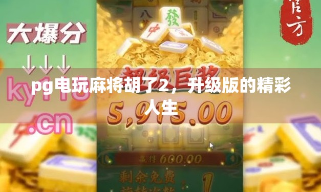 pg电玩麻将胡了2,升级版的精彩人生