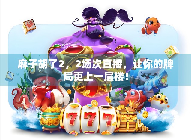 麻子胡了2,2场次直播,让你的牌局更上一层楼! 麻子胡了2,2场次直播,让你的牌局更上一层楼!