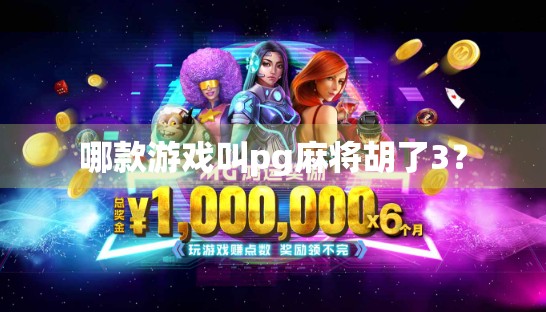 哪款游戏叫pg麻将胡了3? 哪款游戏叫pg麻将胡了3?