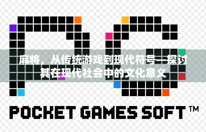 麻将，从传统游戏到现代符号—探讨其在现代社会中的文化意义