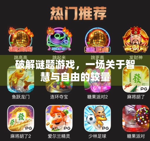 破解谜题游戏,一场关于智慧与自由的较量 破解谜题游戏,一场关于智慧与自由的较量