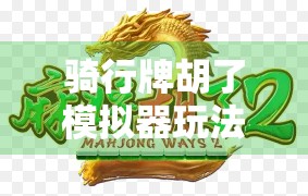 骑行牌胡了模拟器玩法解析