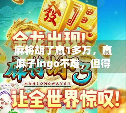 麻将胡了赢1多万，赢麻子ingo不难，但得懂得胡
