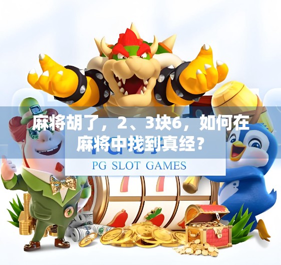 麻将胡了,2、3块6,如何在麻将中找到真经? 麻将胡了,2、3块6,如何在麻将中找到真经?