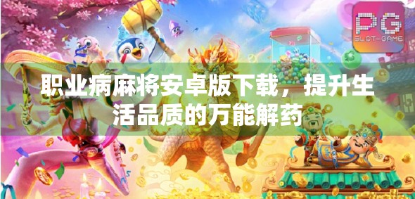 职业病麻将安卓版下载,提升生活品质的万能解药 职业病麻将安卓版下载,提升生活品质的万能解药