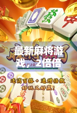 最新麻将游戏,2倍倍的高分挑战 最新麻将游戏,2倍倍的高分挑战