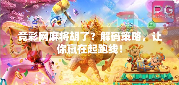 竞彩网麻将胡了?解码策略,让你赢在起跑线! 竞彩网麻将胡了?解码策略,让你赢在起跑线!