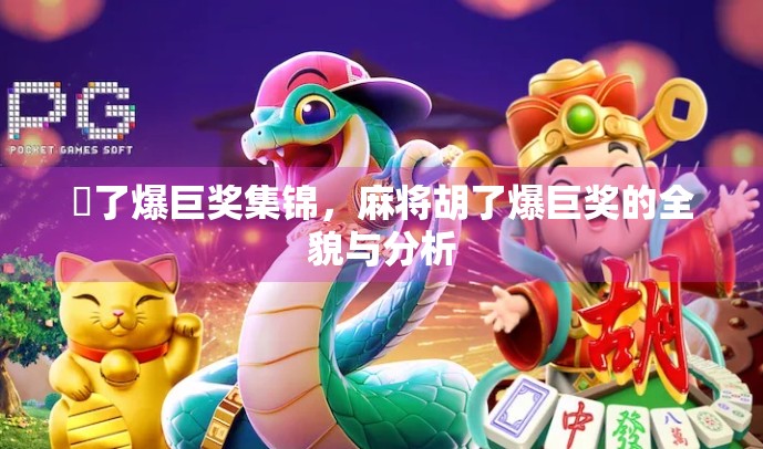 骮了爆巨奖集锦，麻将胡了爆巨奖的全貌与分析