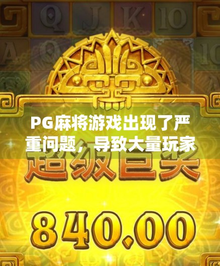 PG麻将游戏出现了严重问题，导致大量玩家输掉了游戏