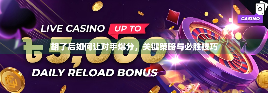 胡了后如何让对手爆分，关键策略与必胜技巧