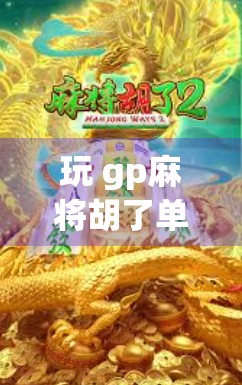 玩 gp麻将胡了单机版，这些游戏真的值得！