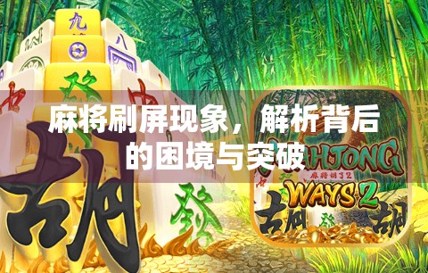 麻将刷屏现象，解析背后的困境与突破