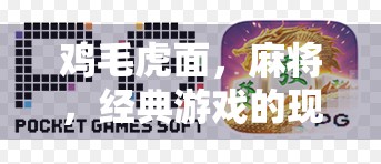 鸡毛虎面，麻将，经典游戏的现代变体？或它早已成为手机游戏的主流