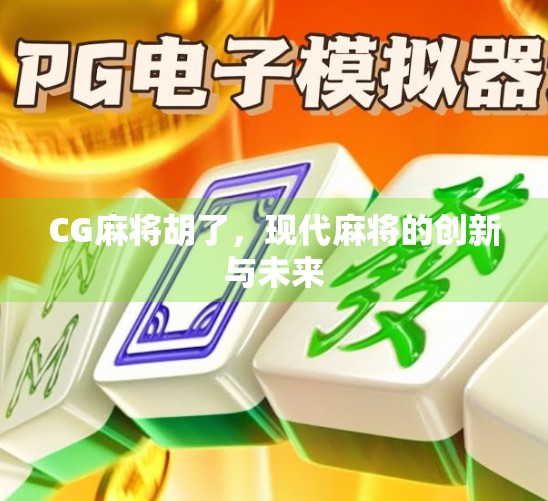 CG麻将胡了，现代麻将的创新与未来